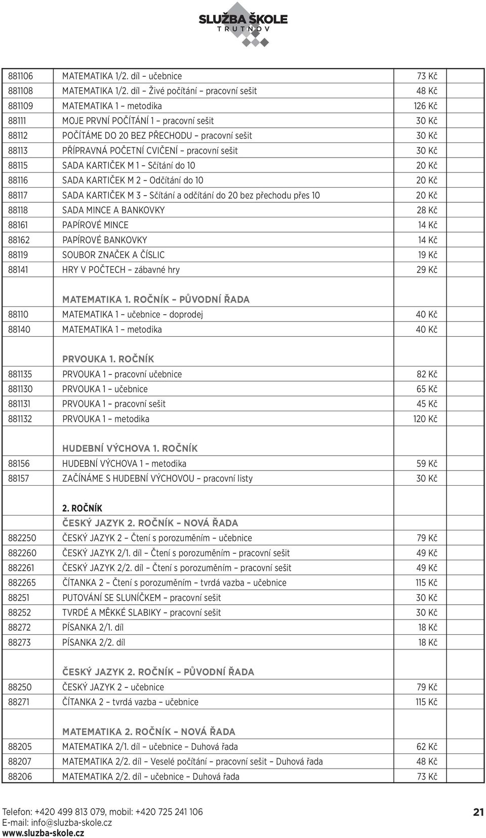 POČETNÍ CVIČENÍ pracovní sešit 30 Kč 88115 SADA KARTIČEK M 1 Sčítání do 10 20 Kč 88116 SADA KARTIČEK M 2 Odčítání do 10 20 Kč 88117 SADA KARTIČEK M 3 Sčítání a odčítání do 20 bez přechodu přes 10 20