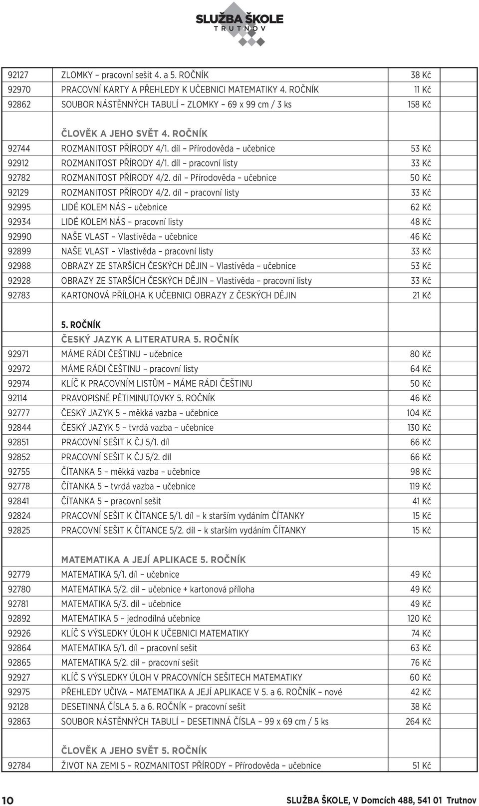 díl pracovní listy 33 Kč 92782 ROZMANITOST PŘÍRODY 4/2. díl Přírodověda učebnice 50 Kč 92129 ROZMANITOST PŘÍRODY 4/2.