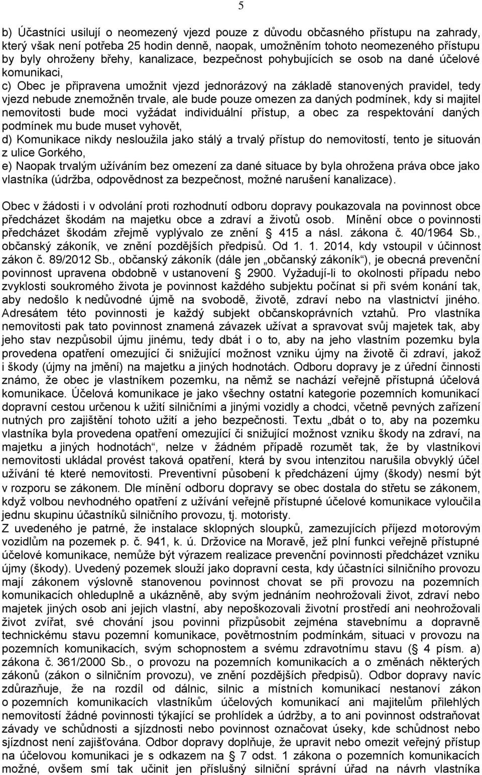 pouze omezen za daných podmínek, kdy si majitel nemovitosti bude moci vyžádat individuální přístup, a obec za respektování daných podmínek mu bude muset vyhovět, d) Komunikace nikdy nesloužila jako