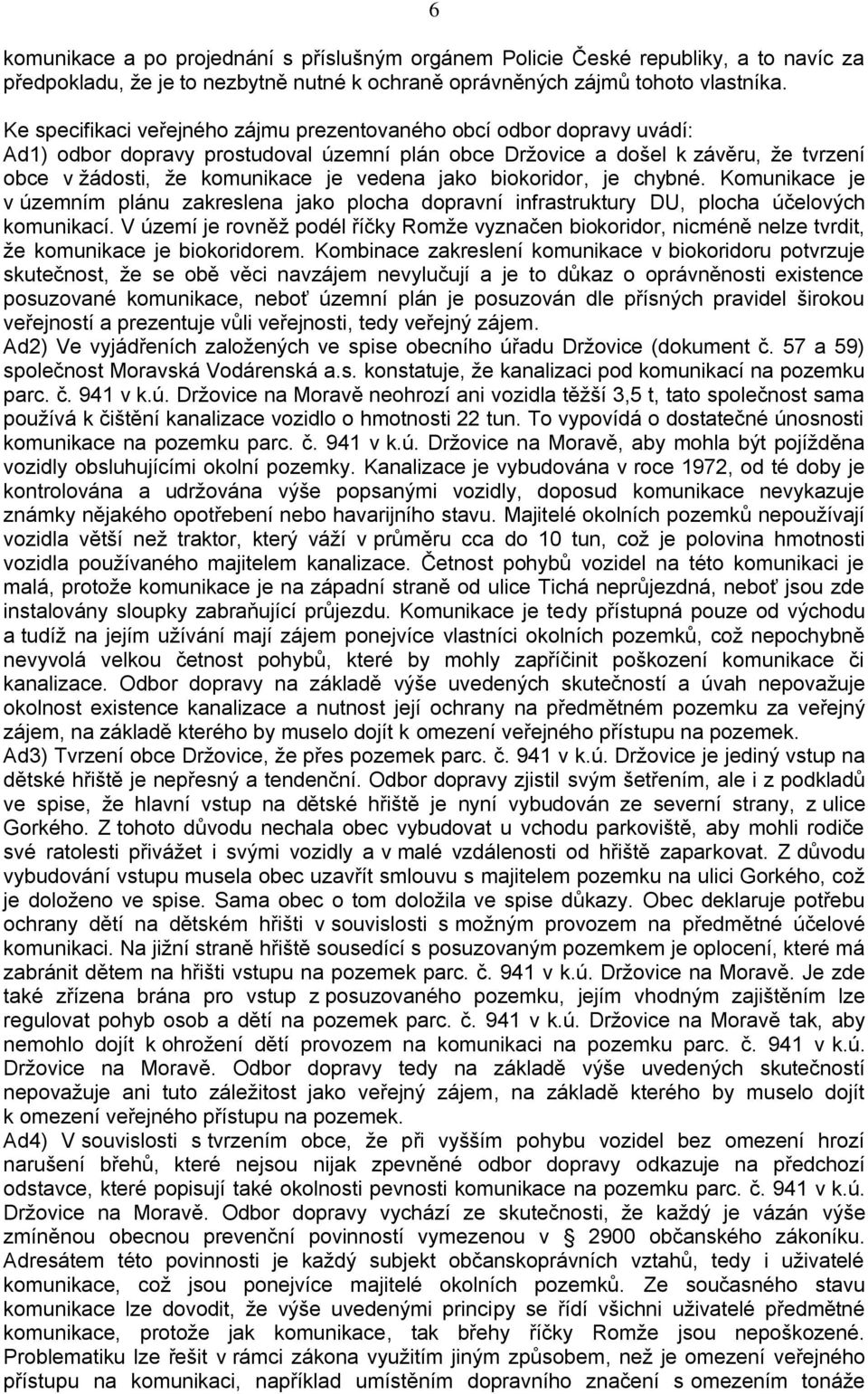 jako biokoridor, je chybné. Komunikace je v územním plánu zakreslena jako plocha dopravní infrastruktury DU, plocha účelových komunikací.