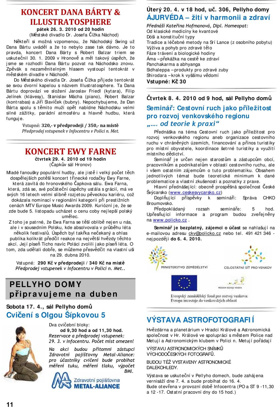 2009 v Hronově a měl takový úspěch, že jsme se rozhodli Dana Bártu pozvat na Náchodsko znovu. Zpěvák s nezaměnitelným hlasem vystoupí tentokrát v městském divadle v Náchodě. Do Městského divadla Dr.