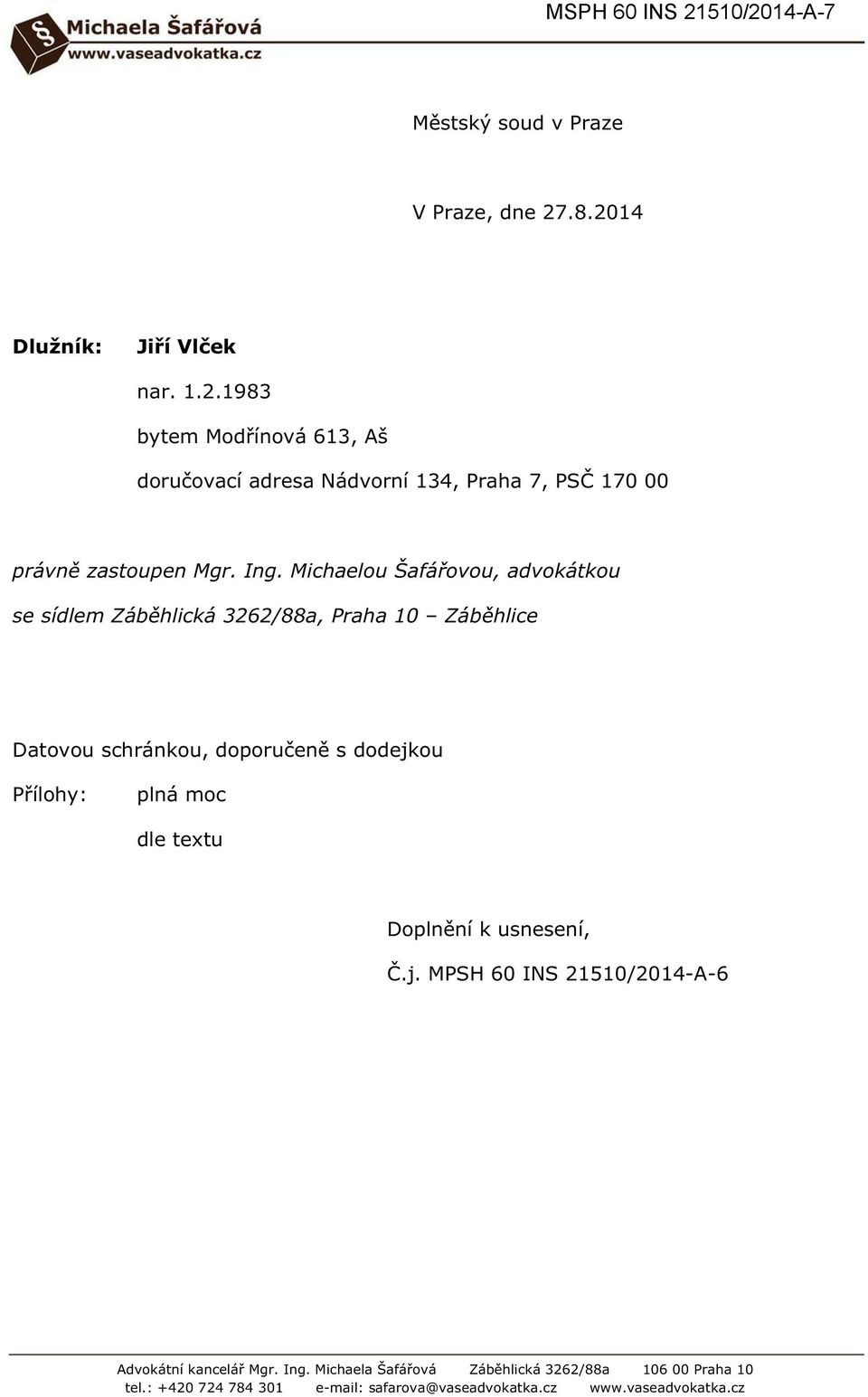 Ing. Michaelou Šafářovou, advokátkou se sídlem Záběhlická 3262/88a, Praha 10 Záběhlice Datovou schránkou, doporučeně s dodejkou Přílohy: