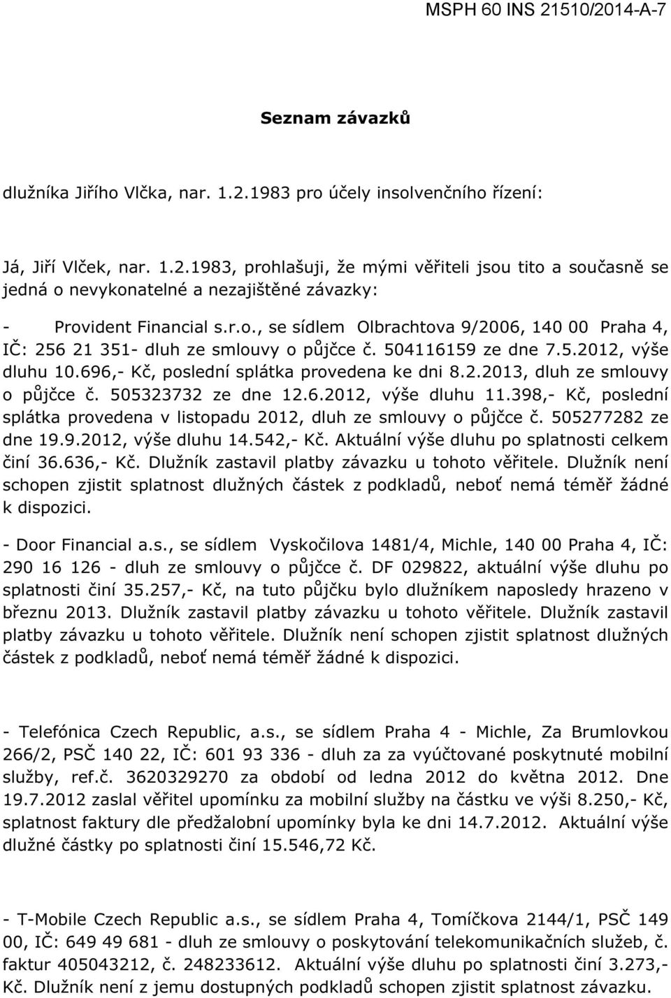 505323732 ze dne 12.6.2012, výše dluhu 11.398,- Kč, poslední splátka provedena v listopadu 2012, dluh ze smlouvy o půjčce č. 505277282 ze dne 19.9.2012, výše dluhu 14.542,- Kč.