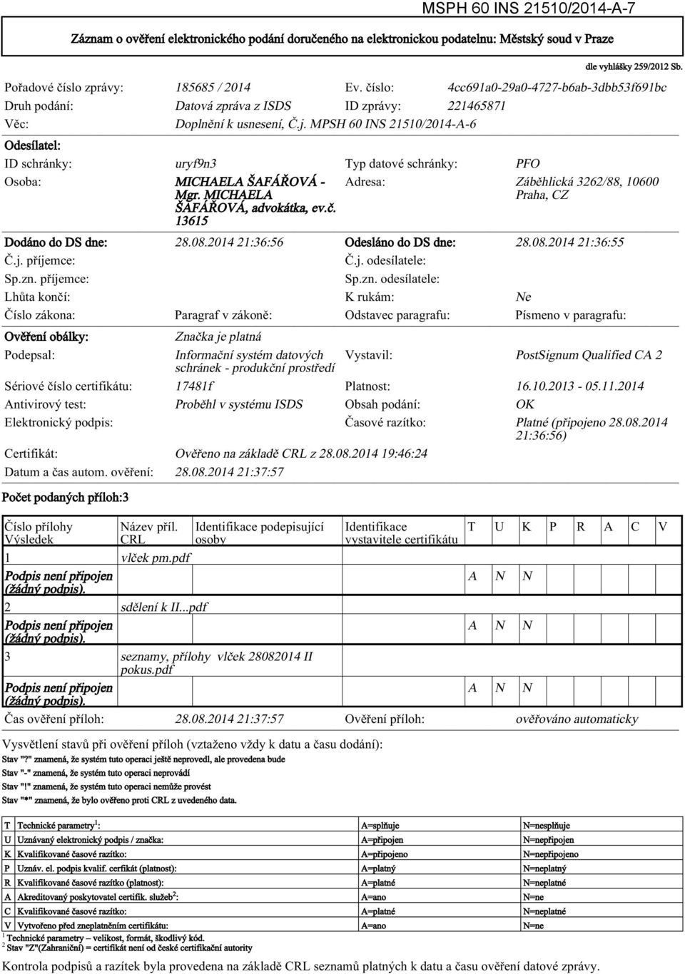MPSH 60 INS 21510/2014-A-6 Odesílatel: ID schránky: uryf9n3 Typ datové schránky: PFO Osoba: MICHAELA ŠAFÁŘOVÁ - Adresa: Záběhlická 3262/88, 10600 Mgr. MICHAELA Praha, CZ ŠAFÁŘOVÁ, advokátka, ev.č.