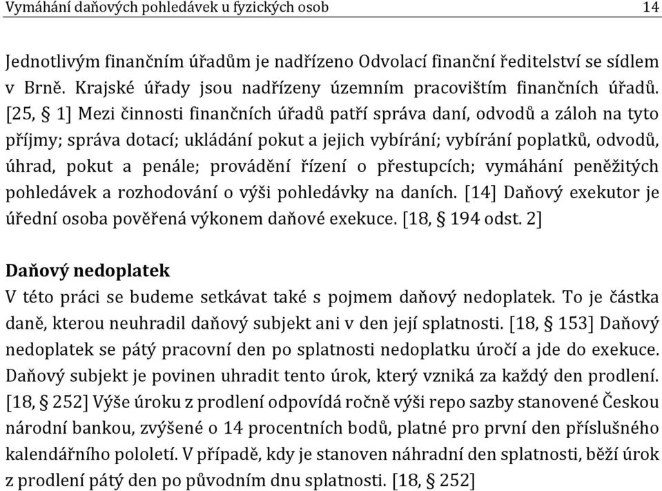 [25, 1] Mezi činnosti finančních úřadů patří správa daní, odvodů a záloh na tyto příjmy; správa dotací; ukládání pokut a jejich vybírání; vybírání poplatků, odvodů, úhrad, pokut a penále; provádění