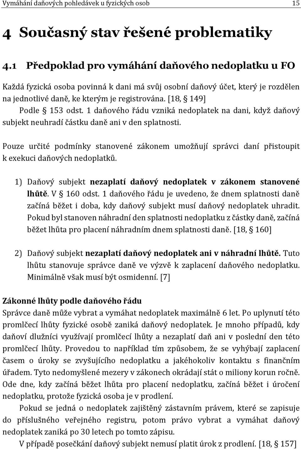 [18, 149] Podle 153 odst. 1 daňového řádu vzniká nedoplatek na dani, když daňový subjekt neuhradí částku daně ani v den splatnosti.