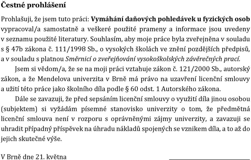 , o vysokých školách ve znění pozdějších předpisů, a v souladu s platnou Směrnicí o zveřejňování vysokoškolských závěrečných prací. Jsem si vědom/a, že se na moji práci vztahuje zákon č. 121/2000 Sb.