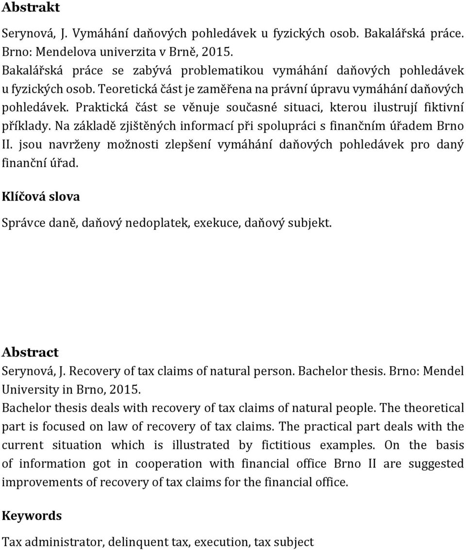 Praktická část se věnuje současné situaci, kterou ilustrují fiktivní příklady. Na základě zjištěných informací při spolupráci s finančním úřadem Brno II.