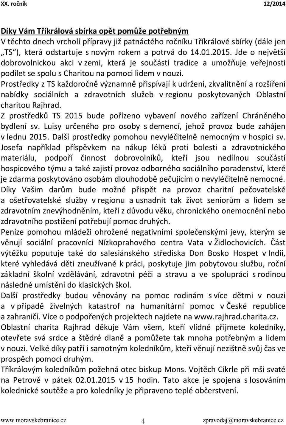 Prostředky z TS každoročně významně přispívají k udržení, zkvalitnění a rozšíření nabídky sociálních a zdravotních služeb v regionu poskytovaných Oblastní charitou Rajhrad.