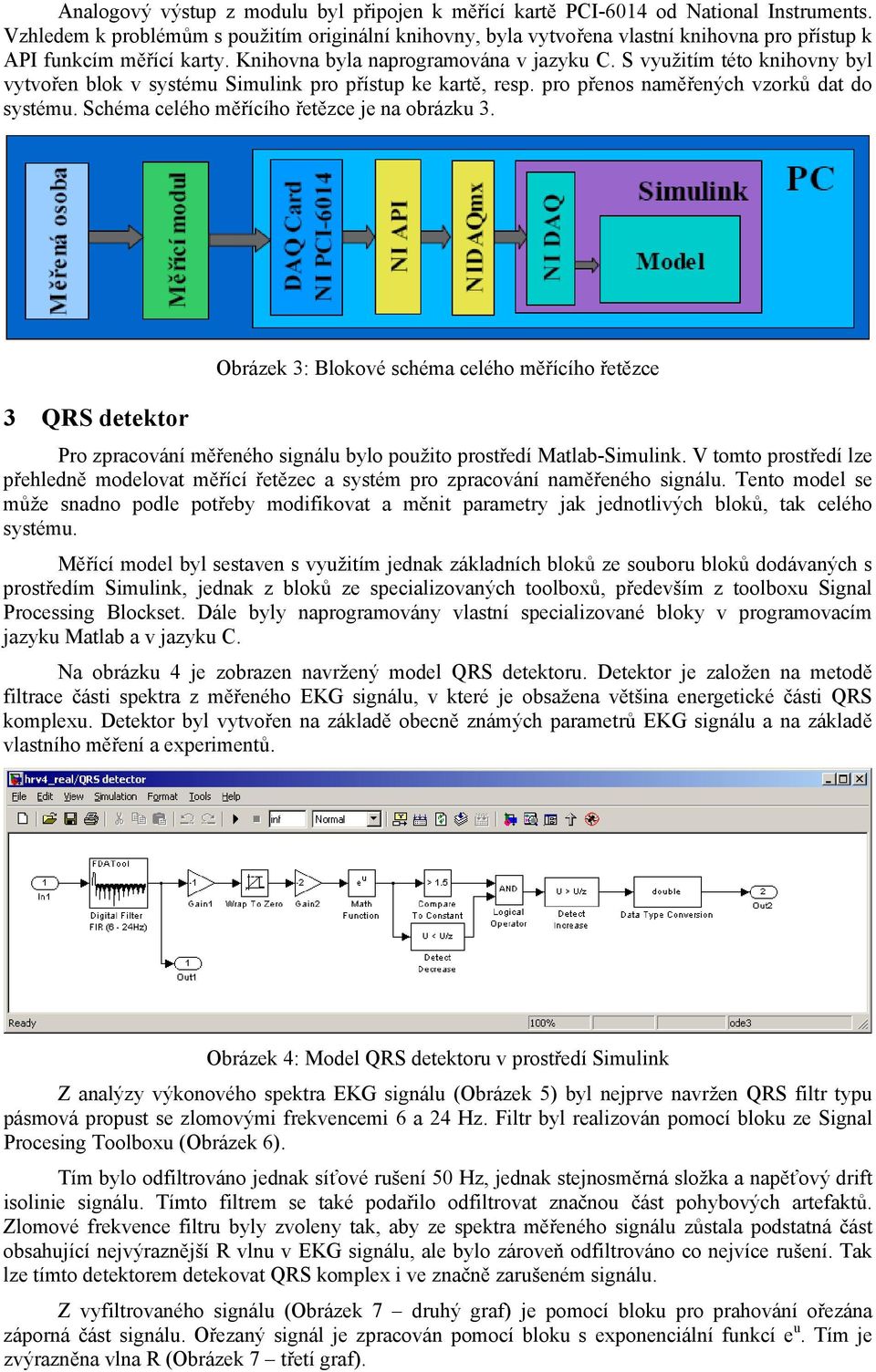 S využitím této knihovny byl vytvořen blok v systému Simulink pro přístup ke kartě, resp. pro přenos naměřených vzorků dat do systému. Schéma celého měřícího řetězce je na obrázku 3.