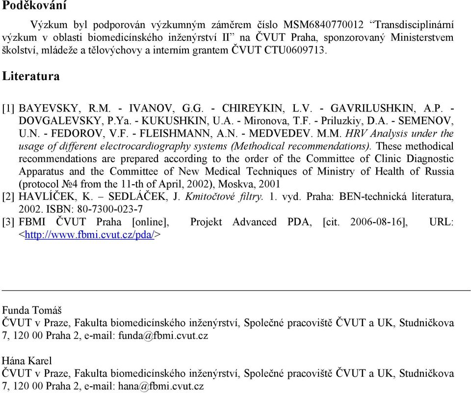 - Priluzkiy, D.A. - SEMENOV, U.N. - FEDOROV, V.F. - FLEISHMANN, A.N. - MEDVEDEV. M.M. HRV Analysis under the usage of different electrocardiography systems (Methodical recommendations).