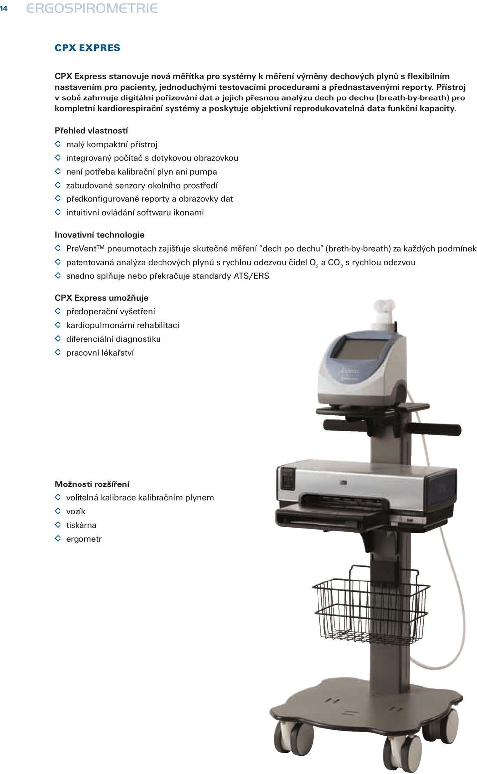 Přístroj v sobě zahrnuje digitální pořizování dat a jejich přesnou analýzu dech po dechu (breath-by-breath) pro kompletní kardiorespirační systémy a poskytuje objektivní reprodukovatelná data funkční