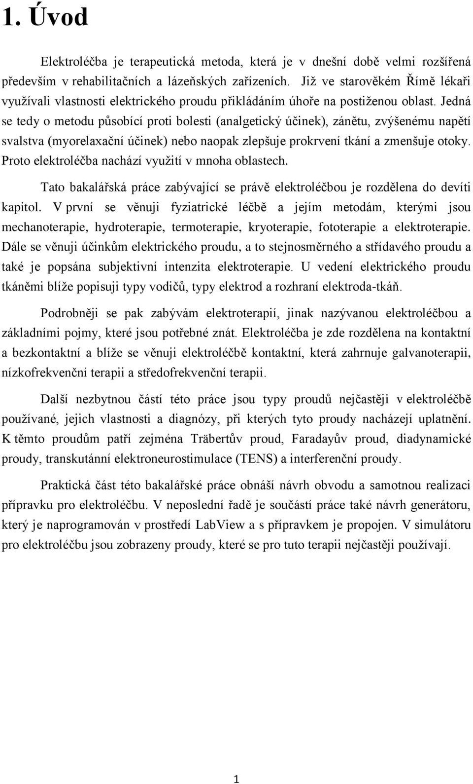 Jedná se tedy o metodu působící proti bolesti (analgetický účinek), zánětu, zvýšenému napětí svalstva (myorelaxační účinek) nebo naopak zlepšuje prokrvení tkání a zmenšuje otoky.