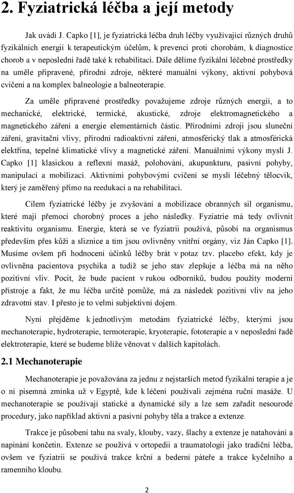 rehabilitaci. Dále dělíme fyzikální léčebné prostředky na uměle připravené, přírodní zdroje, některé manuální výkony, aktivní pohybová cvičení a na komplex balneologie a balneoterapie.