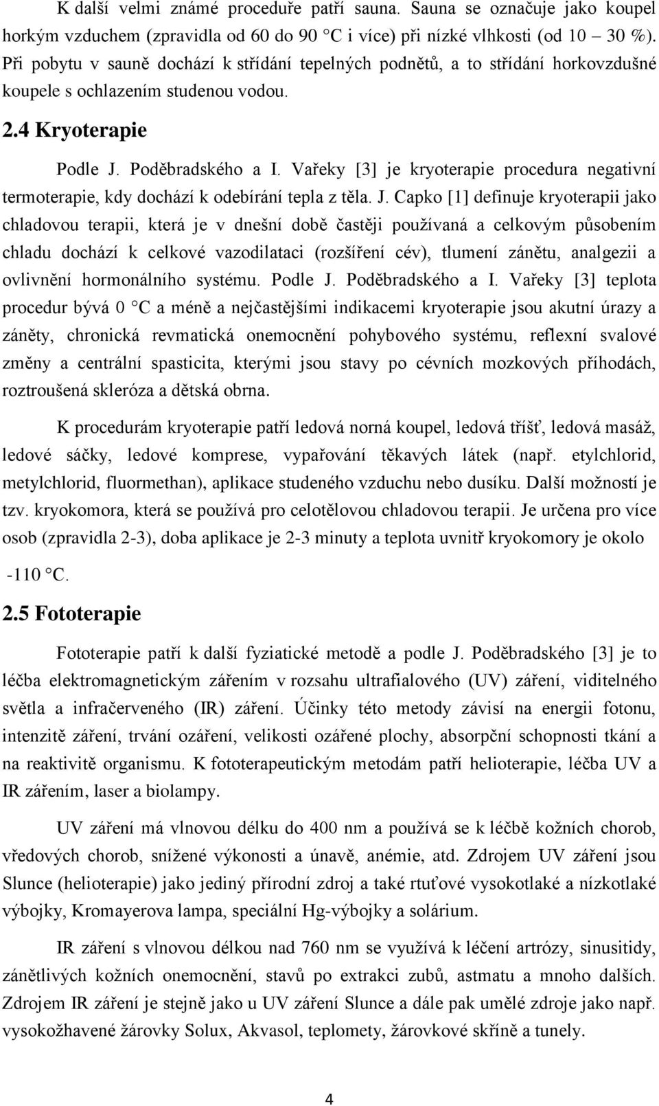 Vařeky [3] je kryoterapie procedura negativní termoterapie, kdy dochází k odebírání tepla z těla. J.