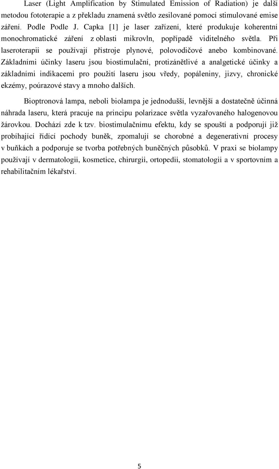 Při laseroterapii se používají přístroje plynové, polovodičové anebo kombinované.