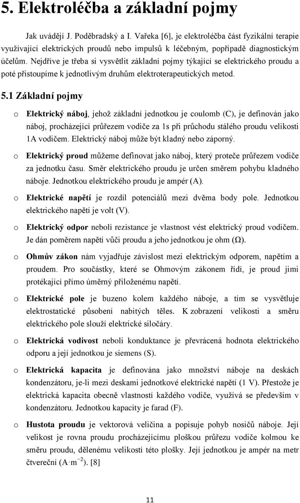 Nejdříve je třeba si vysvětlit základní pojmy týkající se elektrického proudu a poté přistoupíme k jednotlivým druhům elektroterapeutických metod. 5.