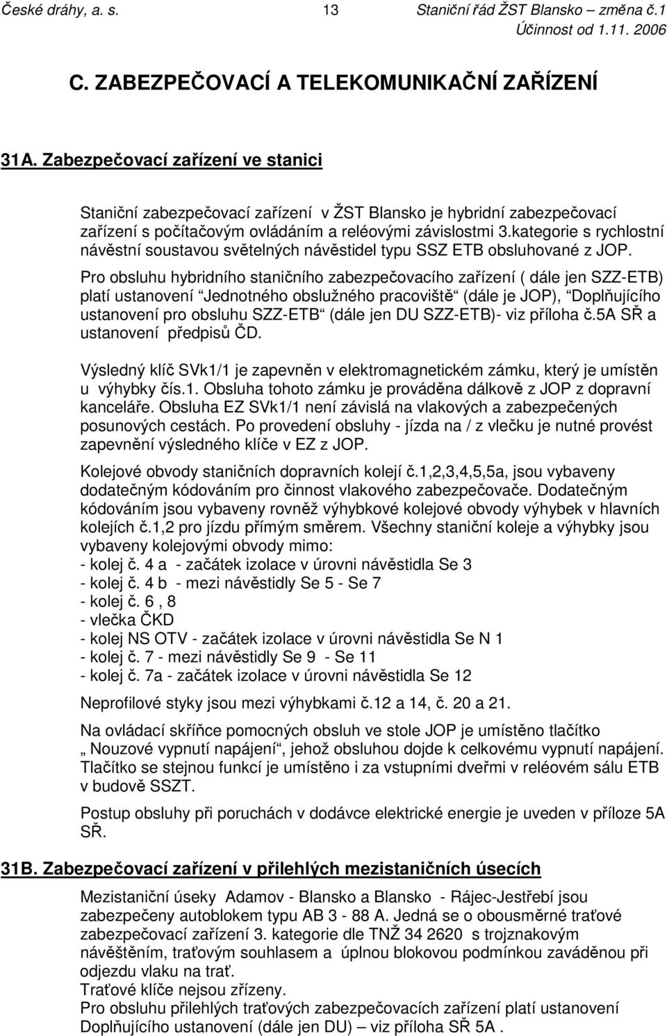 kategorie s rychlostní návěstní soustavou světelných návěstidel typu SSZ ETB obsluhované z JOP.