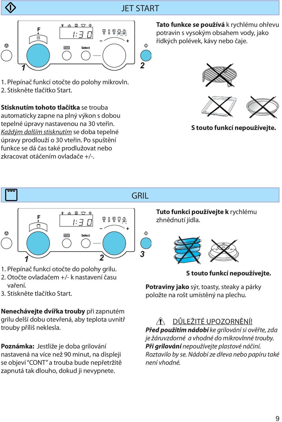 Po spuštění funkce se dá čas také prodlužovat nebo zkracovat otáčením ovladače +/-. S touto funkcí nepoužívejte. GRIL F Tuto funkci používejte k rychlému zhnědnutí jídla. 1 2 1.