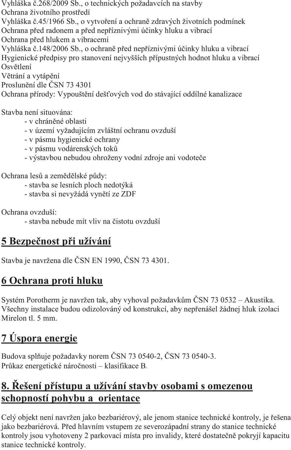 , o ochran ped nepíznivými úinky hluku a vibrací Hygienické pedpisy pro stanovení nejvyšších pípustných hodnot hluku a vibrací Osvtlení Vtrání a vytápní Proslunní dle SN 73 4301 Ochrana pírody: