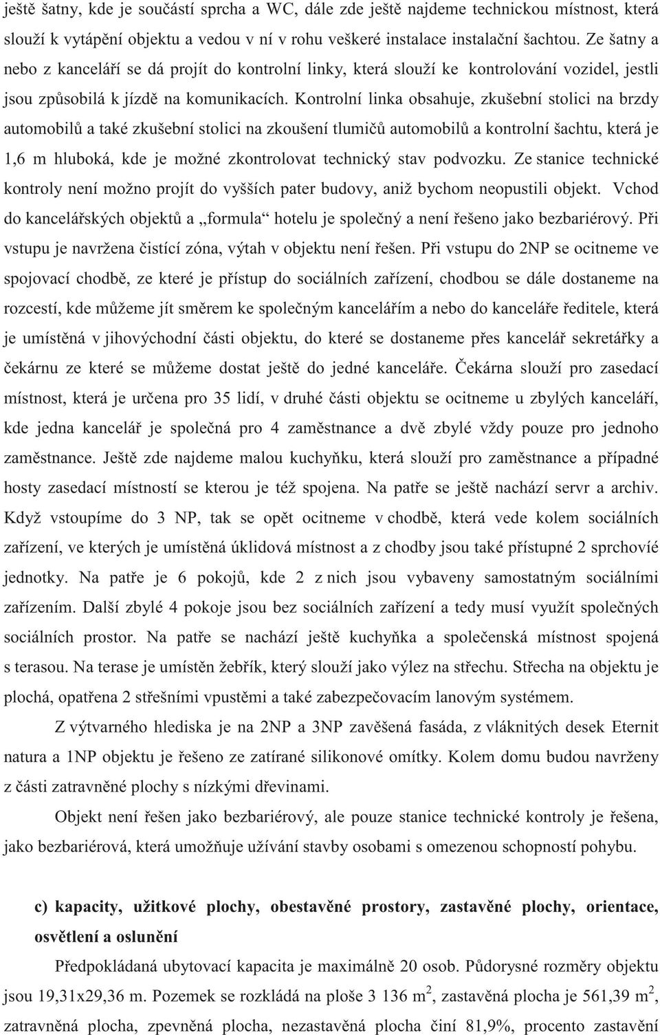 Kontrolní linka obsahuje, zkušební stolici na brzdy automobil a také zkušební stolici na zkoušení tlumi automobil a kontrolní šachtu, která je 1,6 m hluboká, kde je možné zkontrolovat technický stav