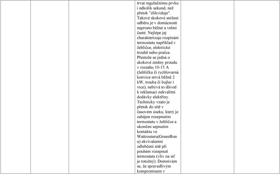 Přestože se jedná o skokové změny proudu v rozsahu 10-15 A (žehlička či rychlovarná konvice mívá běžně 2 kw, trouba či bojler i více), nebývá to důvod k reklamaci nekvalitní