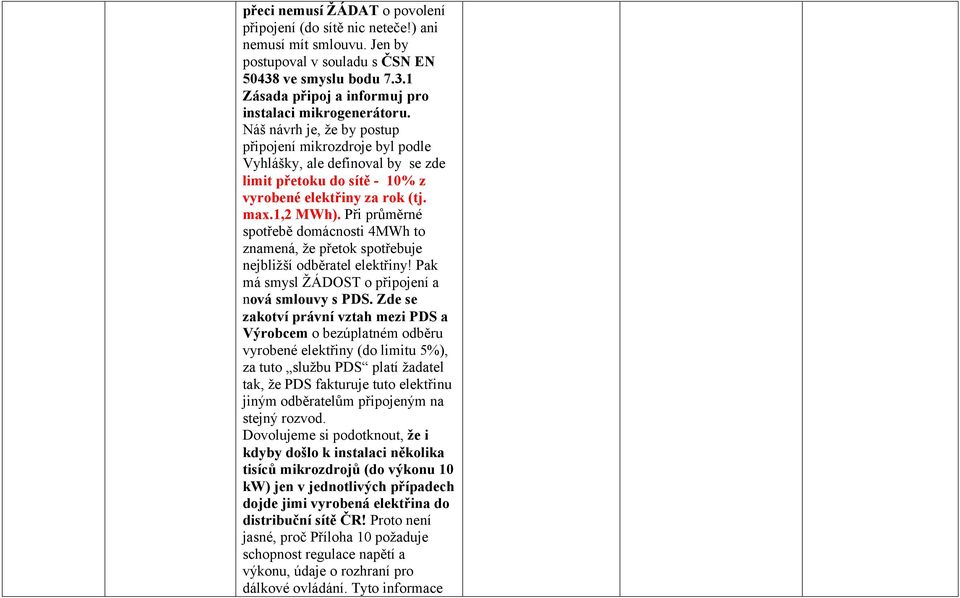 Při průměrné spotřebě domácnosti 4MWh to znamená, že přetok spotřebuje nejbližší odběratel elektřiny! Pak má smysl ŽÁDOST o připojení a nová smlouvy s PDS.