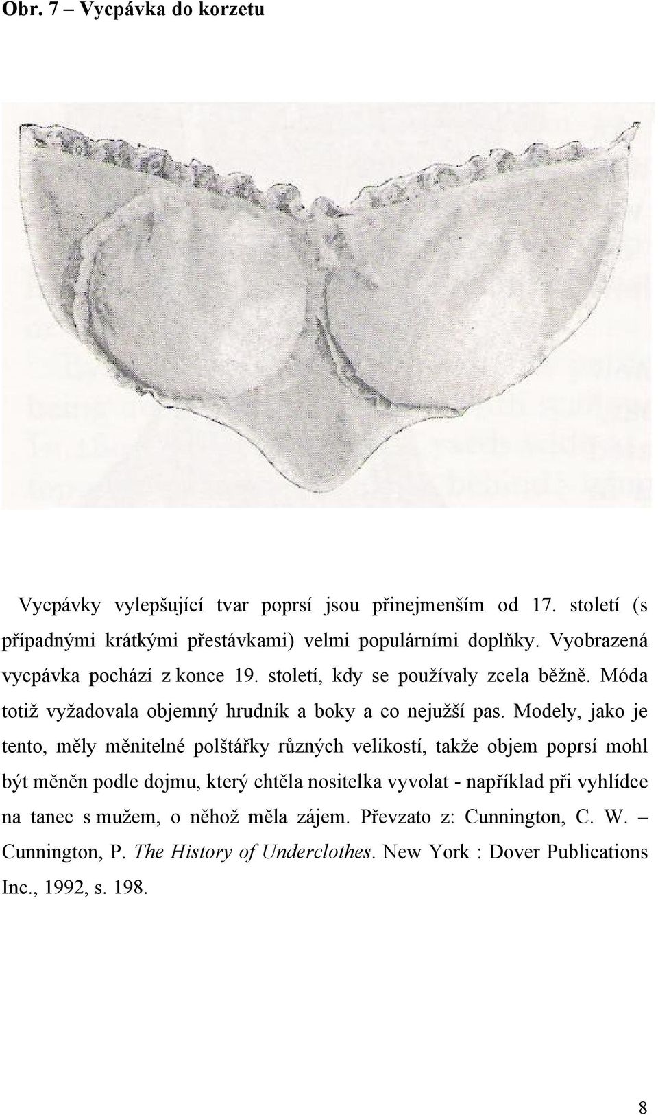 Modely, jako je tento, měly měnitelné polštářky různých velikostí, takže objem poprsí mohl být měněn podle dojmu, který chtěla nositelka vyvolat - například