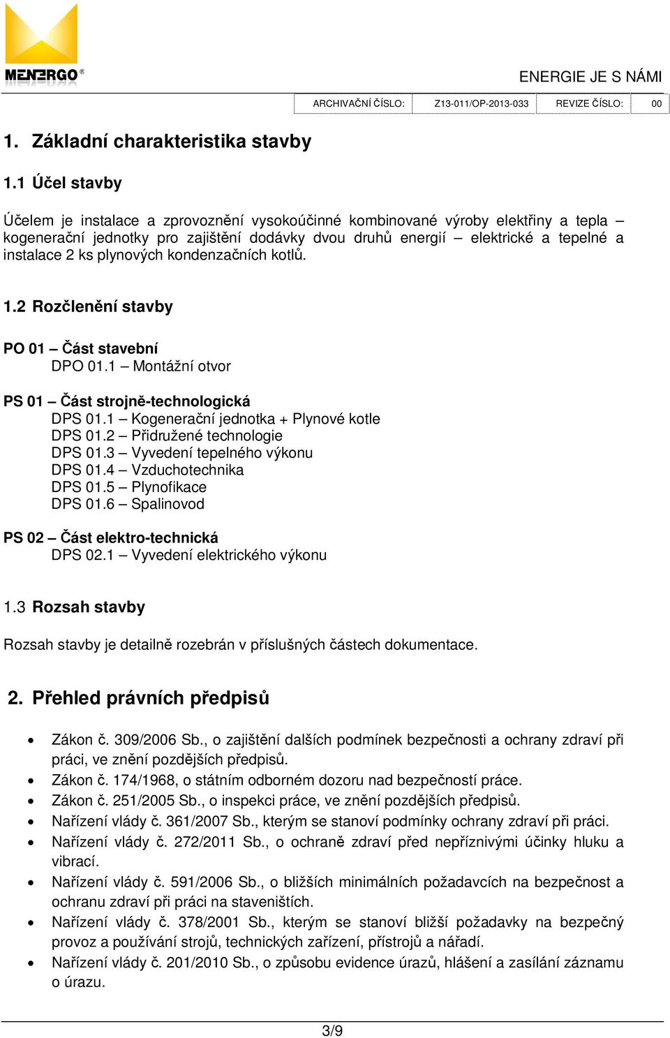 plynových kondenza ních kotl. 1.2 Roz len ní stavby PO 01 ást stavební DPO 01.1 Montážní otvor PS 01 ást strojn -technologická DPS 01.1 Kogenera ní jednotka + Plynové kotle DPS 01.