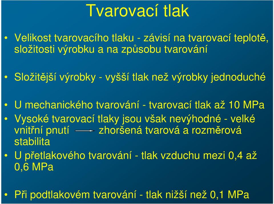 až 10 MPa Vysoké tvarovací tlaky jsou však nevýhodné - velké vnitřní pnutí zhoršená tvarová a rozměrová