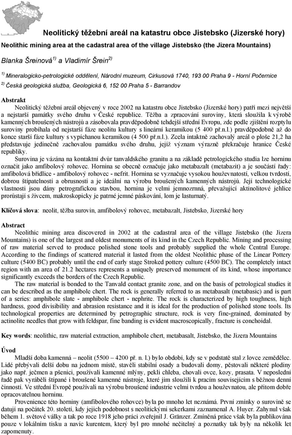 těžební areál objevený v roce 2002 na katastru obce Jistebsko (Jizerské hory) patří mezi největší a nejstarší památky svého druhu v České republice.
