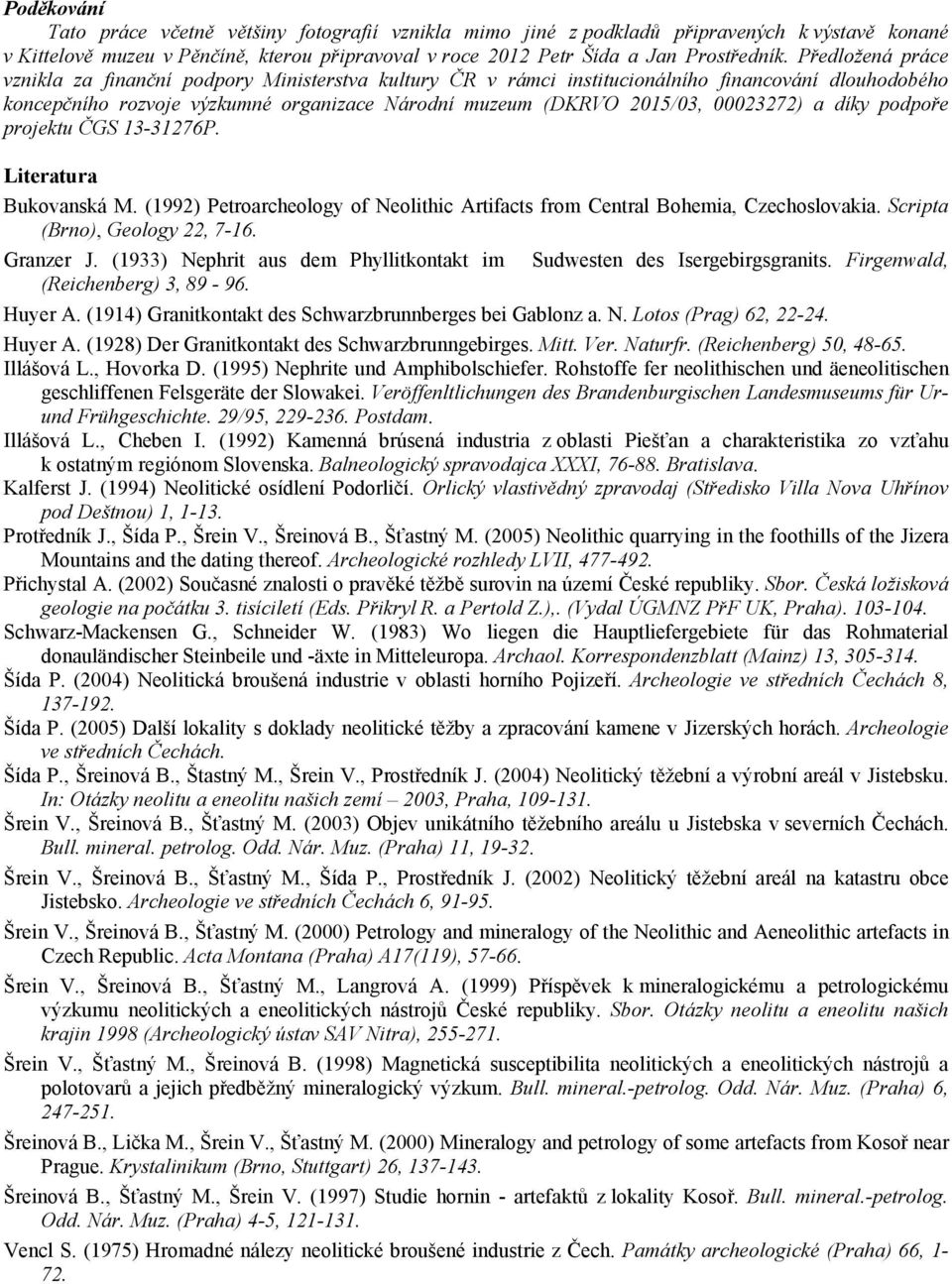 00023272) a díky podpoře projektu ČGS 13-31276P. Literatura Bukovanská M. (1992) Petroarcheology of Neolithic Artifacts from Central Bohemia, Czechoslovakia. Scripta (Brno), Geology 22, 7-16.