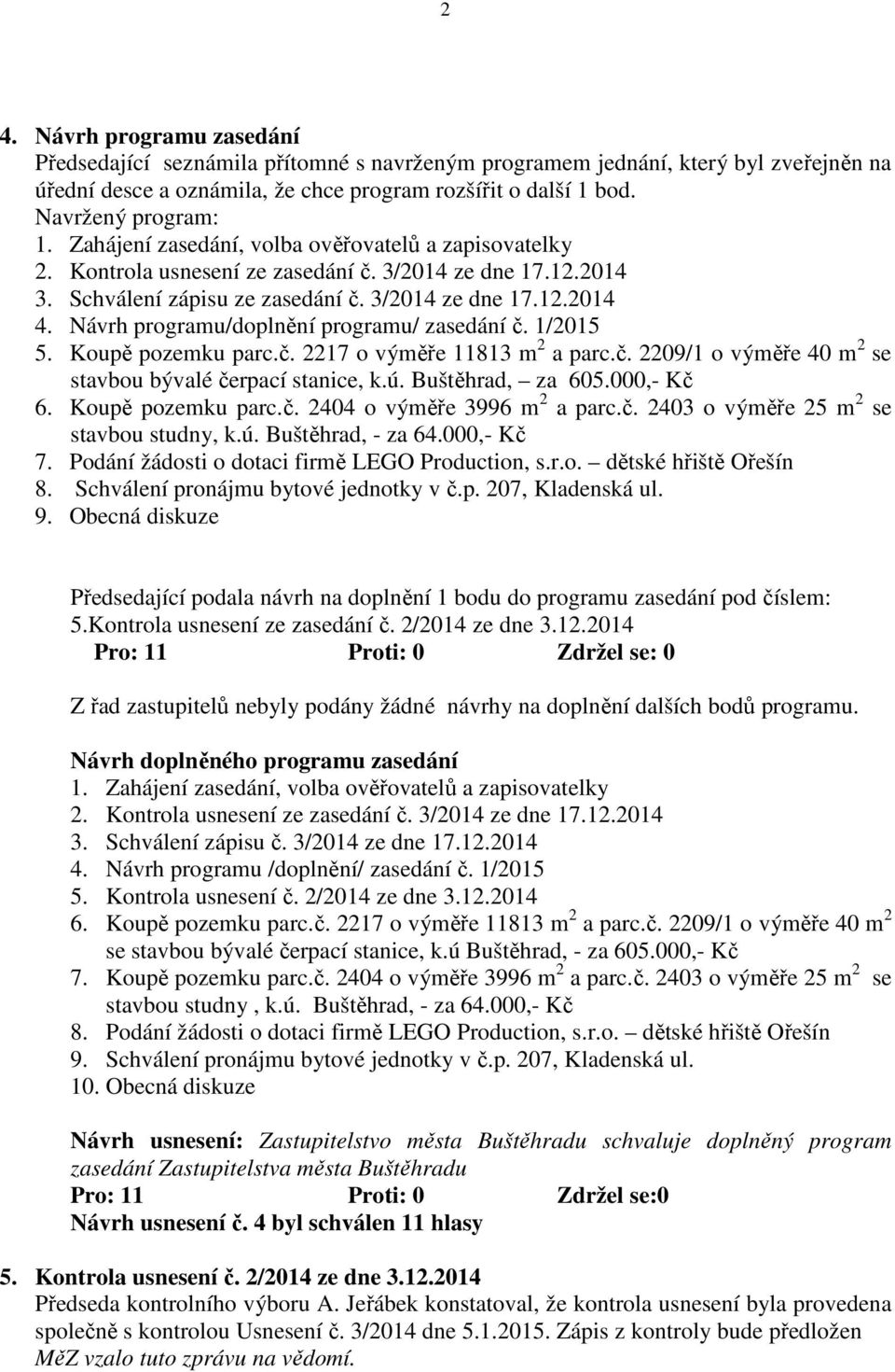 Návrh programu/doplnění programu/ zasedání č. 1/2015 5. Koupě pozemku parc.č. 2217 o výměře 11813 m 2 a parc.č. 2209/1 o výměře 40 m 2 se stavbou bývalé čerpací stanice, k.ú. Buštěhrad, za 605.