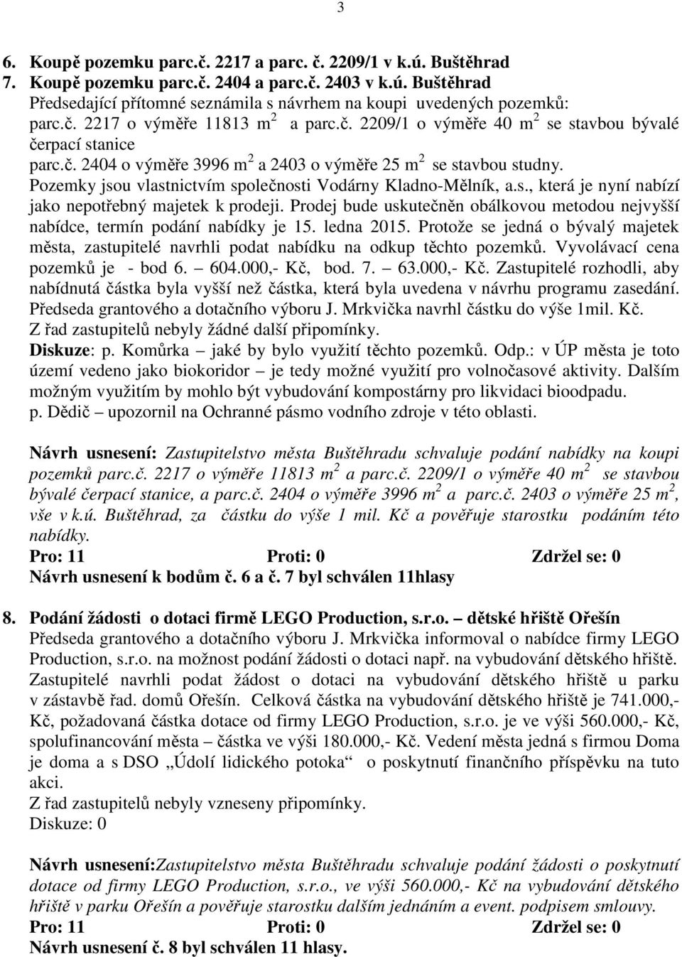 Pozemky jsou vlastnictvím společnosti Vodárny Kladno-Mělník, a.s., která je nyní nabízí jako nepotřebný majetek k prodeji.