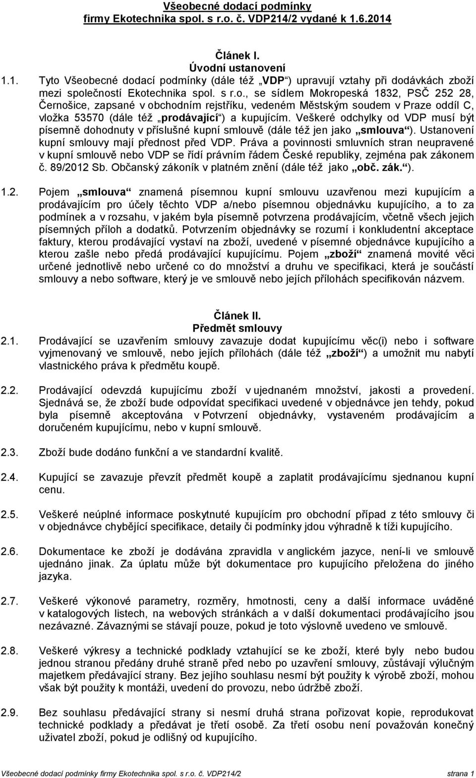 Veškeré odchylky od VDP musí být písemně dohodnuty v příslušné kupní smlouvě (dále též jen jako smlouva ). Ustanovení kupní smlouvy mají přednost před VDP.