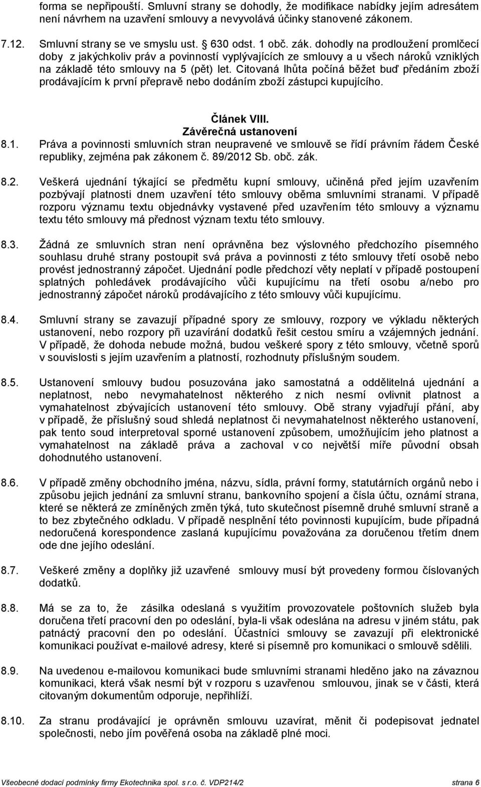 Citovaná lhůta počíná běžet buď předáním zboží prodávajícím k první přepravě nebo dodáním zboží zástupci kupujícího. Článek VIII. Závěrečná ustanovení 8.1.