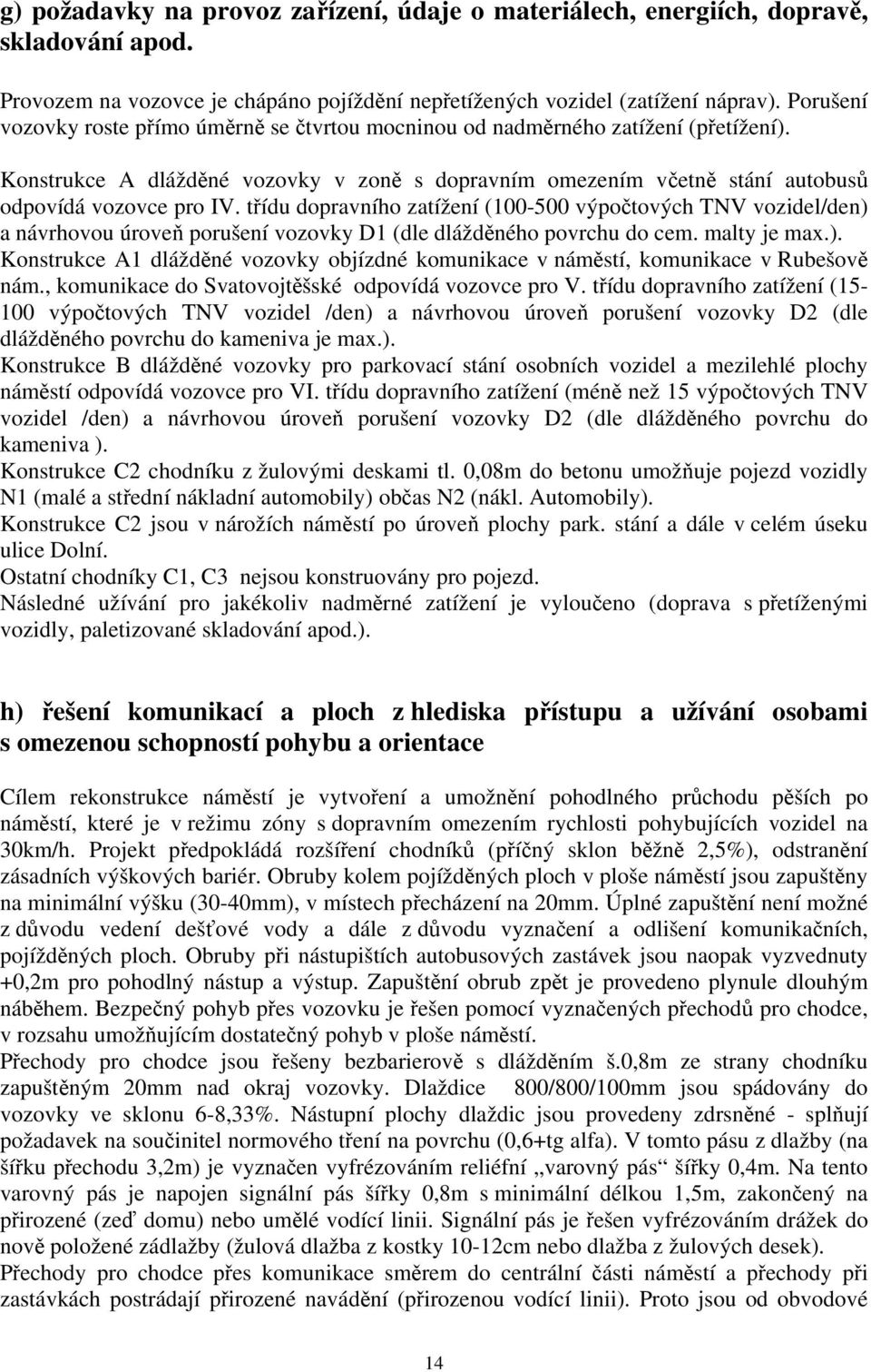 třídu dopravního zatížení (100-500 výpočtových TNV vozidel/den) a návrhovou úroveň porušení vozovky D1 (dle dlážděného povrchu do cem. malty je max.). Konstrukce A1 dlážděné vozovky objízdné komunikace v náměstí, komunikace v Rubešově nám.