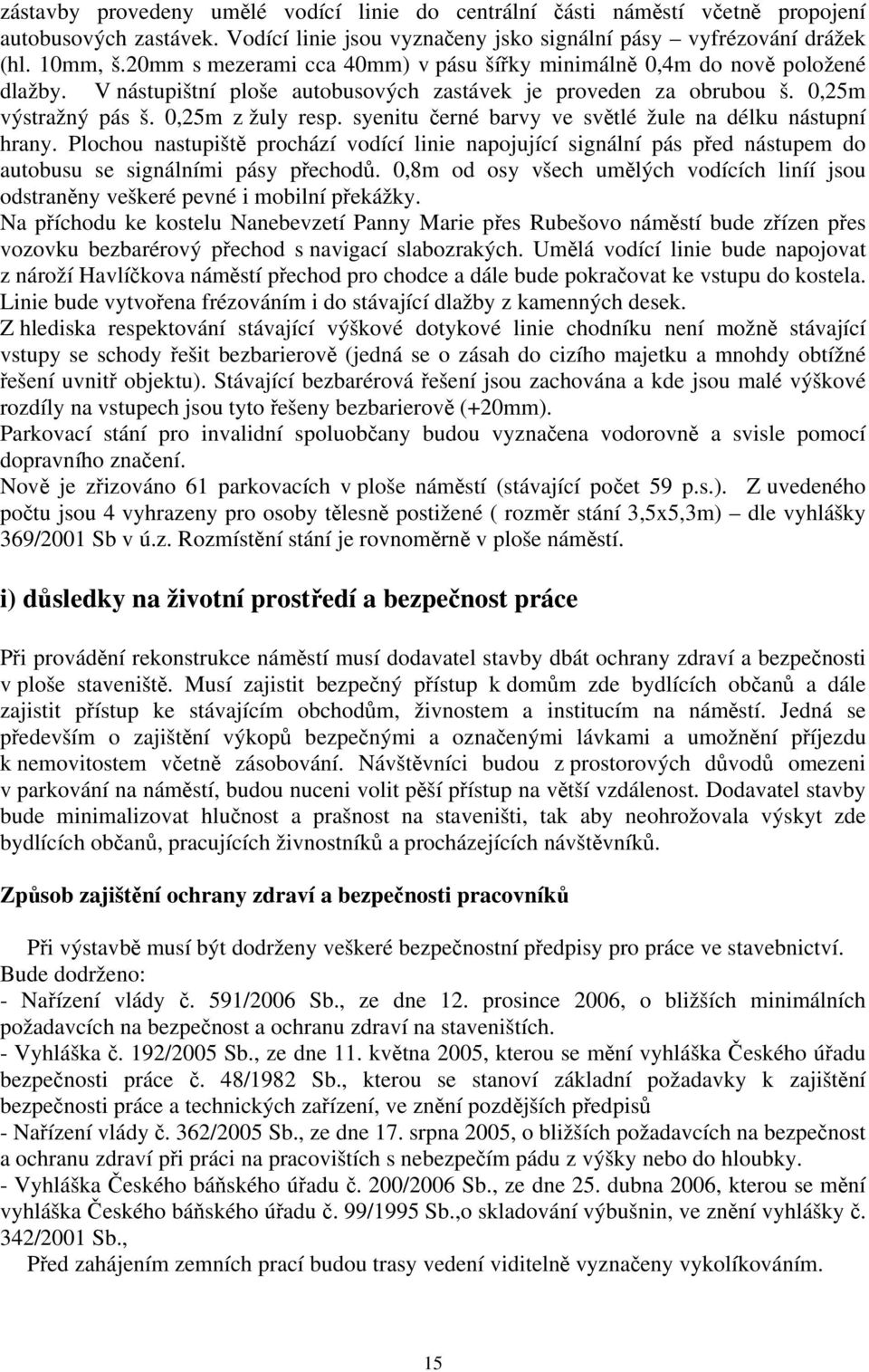 syenitu černé barvy ve světlé žule na délku nástupní hrany. Plochou nastupiště prochází vodící linie napojující signální pás před nástupem do autobusu se signálními pásy přechodů.