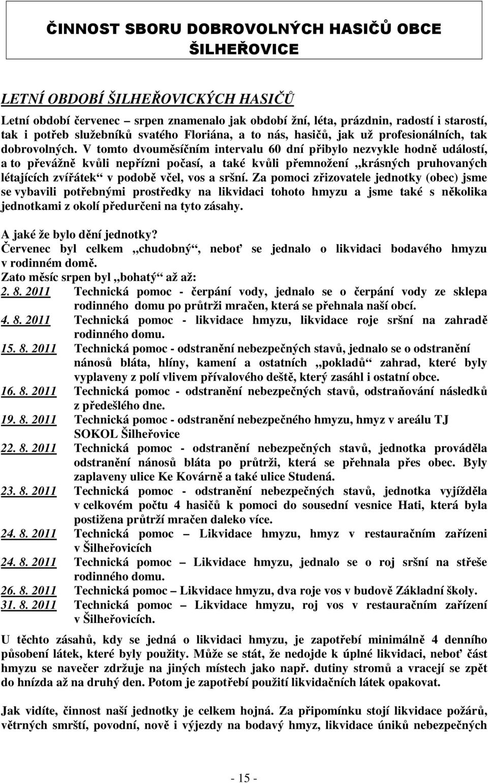 V tomto dvouměsíčním intervalu 60 dní přibylo nezvykle hodně událostí, a to převážně kvůli nepřízni počasí, a také kvůli přemnožení krásných pruhovaných létajících zvířátek v podobě včel, vos a sršní.