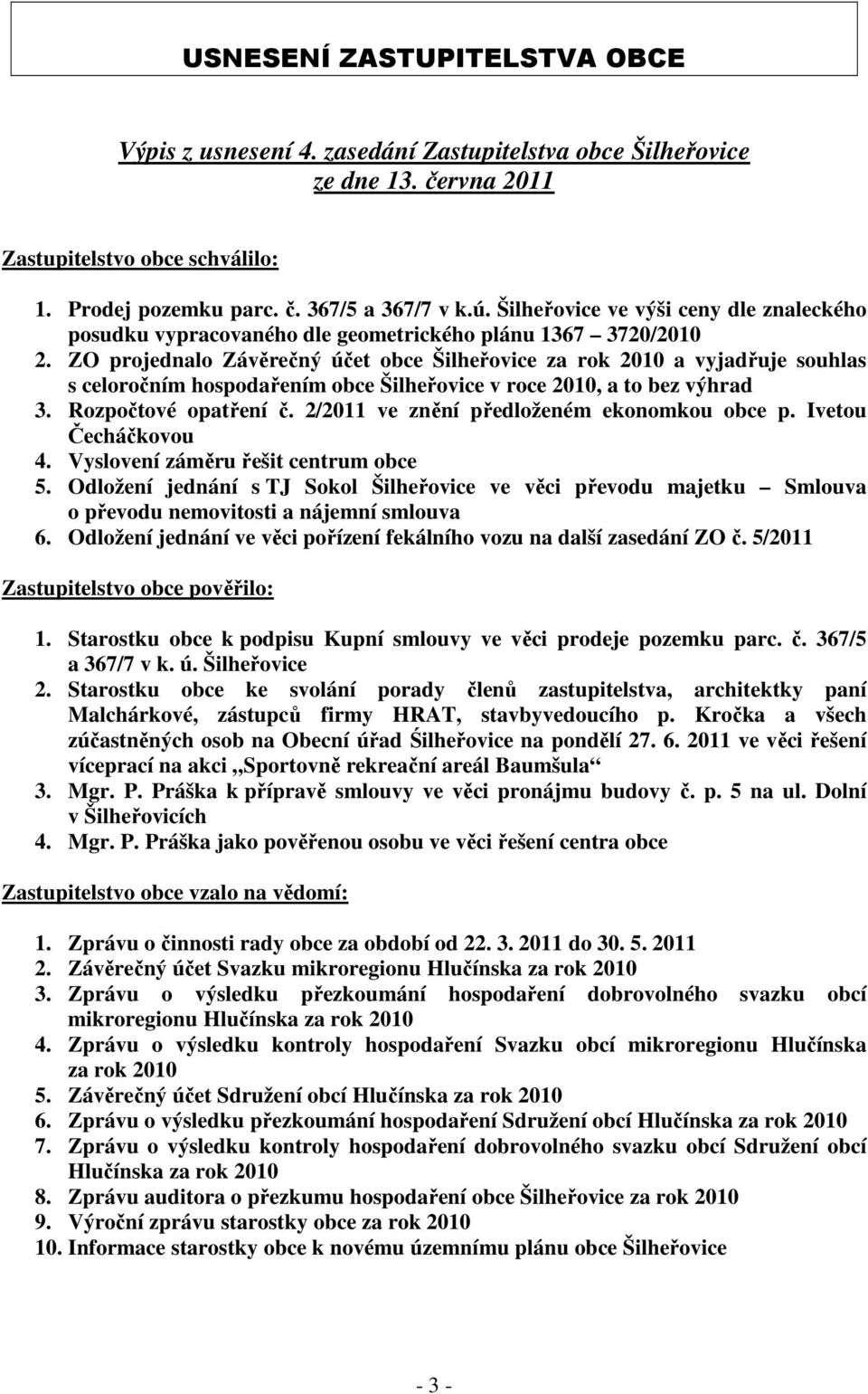 ZO projednalo Závěrečný účet obce Šilheřovice za rok 2010 a vyjadřuje souhlas s celoročním hospodařením obce Šilheřovice v roce 2010, a to bez výhrad 3. Rozpočtové opatření č.