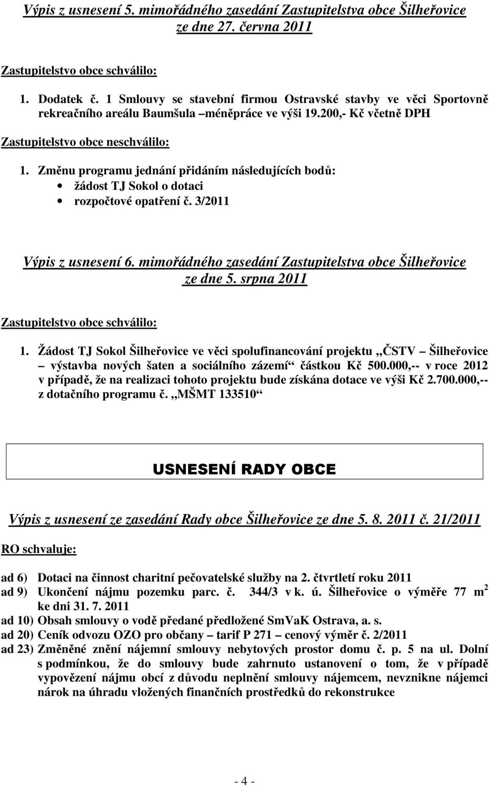 Změnu programu jednání přidáním následujících bodů: žádost TJ Sokol o dotaci rozpočtové opatření č. 3/2011 Výpis z usnesení 6. mimořádného zasedání Zastupitelstva obce Šilheřovice ze dne 5.