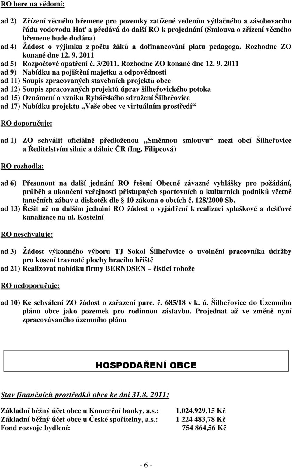 2011 ad 5) Rozpočtové opatření č. 3/2011. Rozhodne ZO konané dne 12. 9.