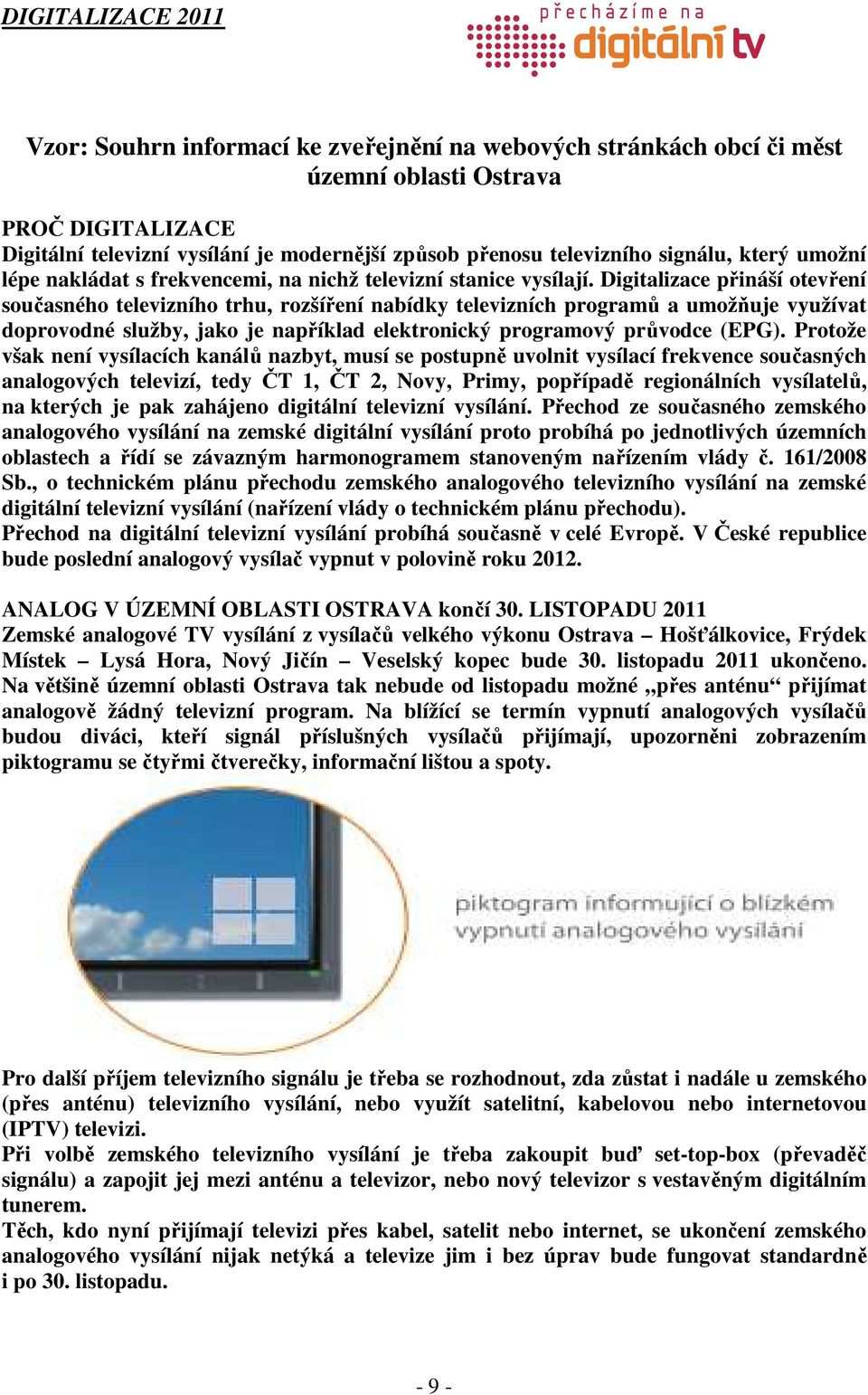 Digitalizace přináší otevření současného televizního trhu, rozšíření nabídky televizních programů a umožňuje využívat doprovodné služby, jako je například elektronický programový průvodce (EPG).