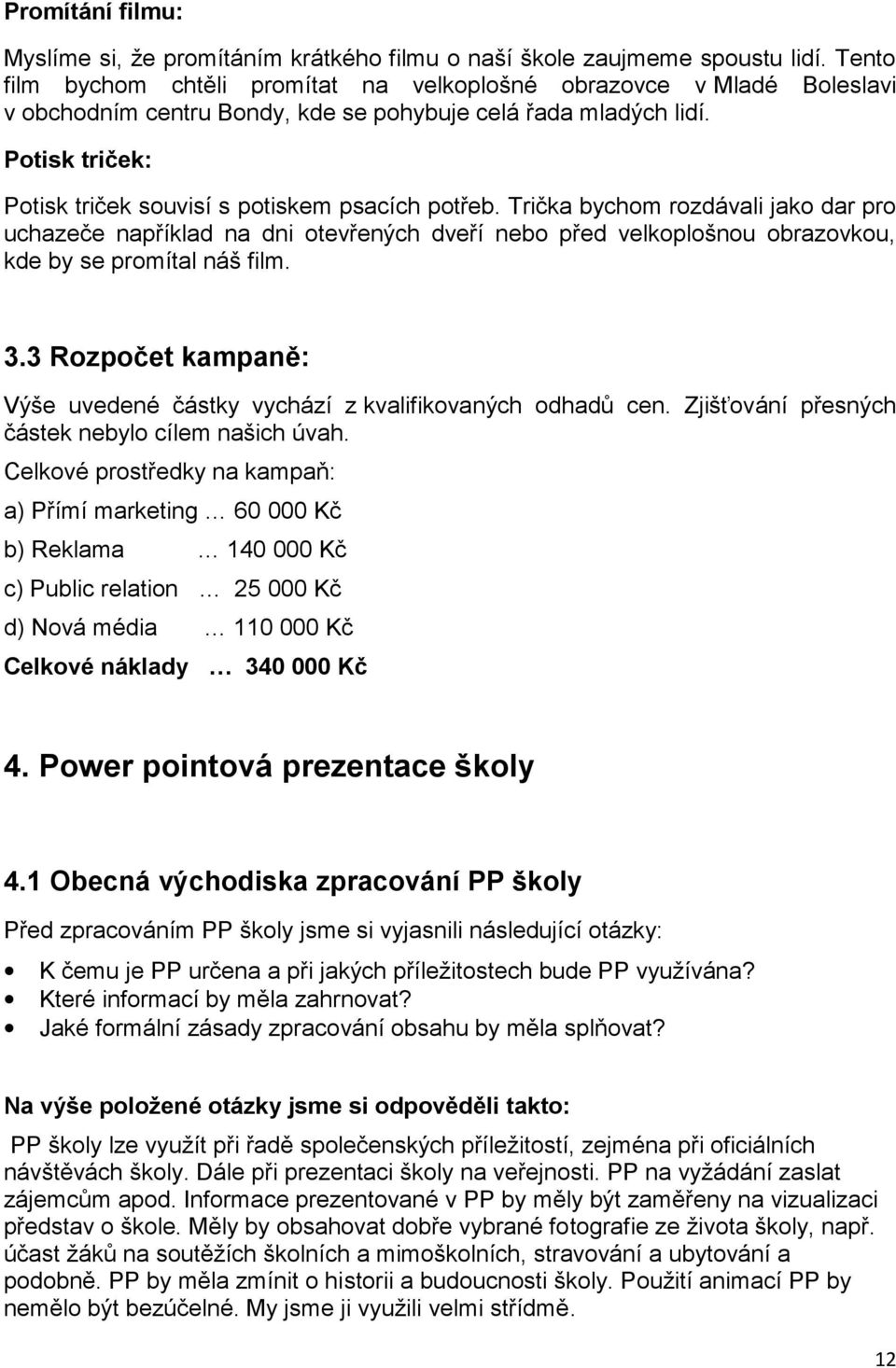 Potisk triček: Potisk triček souvisí s potiskem psacích potřeb.