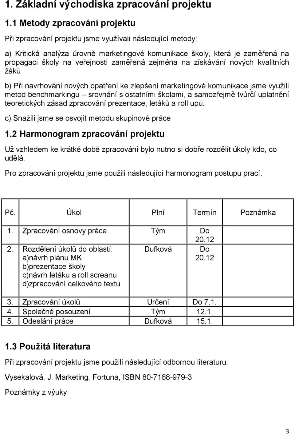 zaměřená zejména na získávání nových kvalitních žáků b) Při navrhování nových opatření ke zlepšení marketingové komunikace jsme využili metod benchmarkingu srovnání s ostatními školami, a samozřejmě