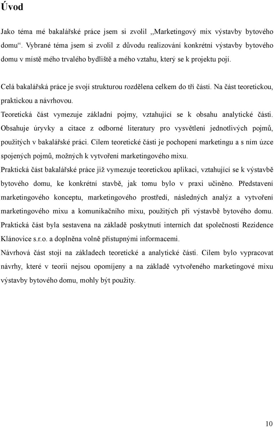 Celá bakalářská práce je svojí strukturou rozdělena celkem do tří částí. Na část teoretickou, praktickou a návrhovou. Teoretická část vymezuje základní pojmy, vztahující se k obsahu analytické části.