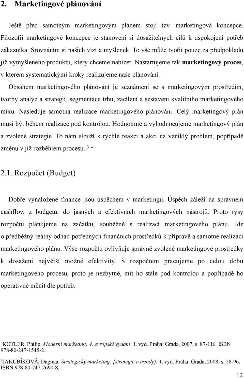 Nastartujeme tak marketingový proces, v kterém systematickými kroky realizujeme naše plánování.