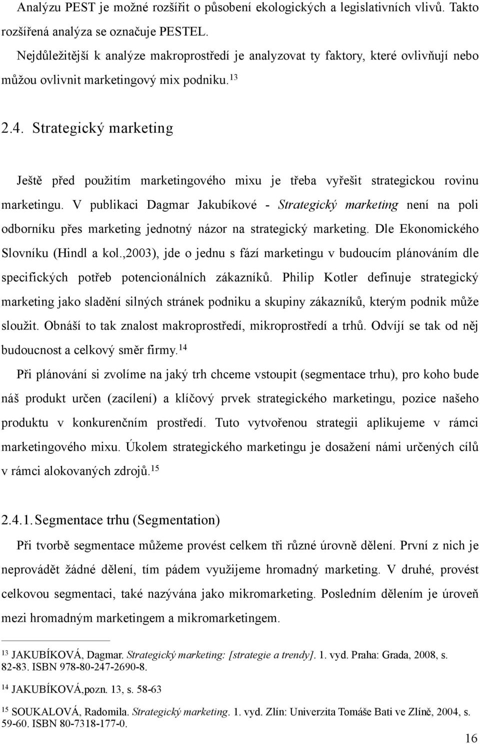 Strategický marketing Ještě před použitím marketingového mixu je třeba vyřešit strategickou rovinu marketingu.