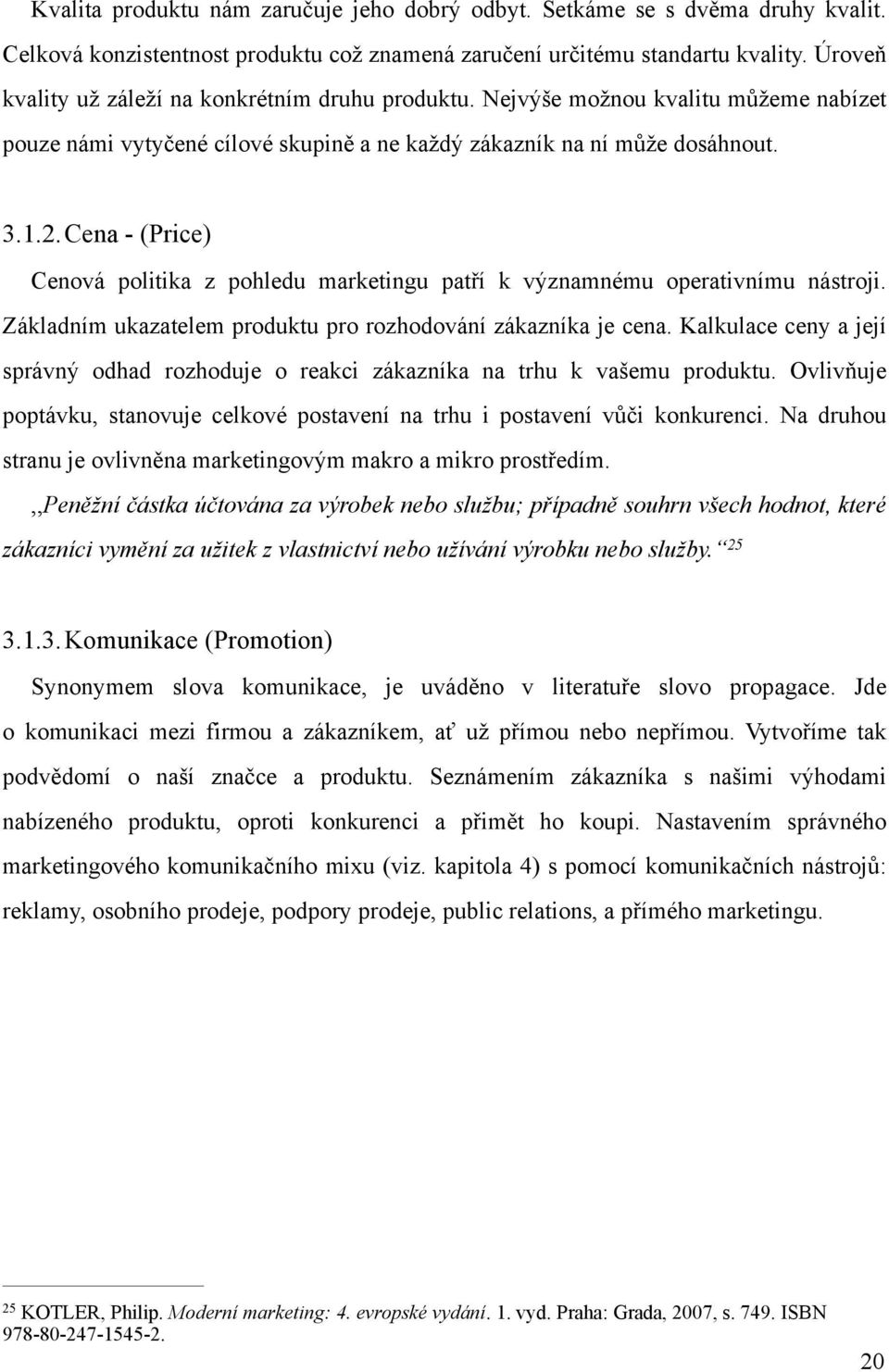 Cena - (Price) Cenová politika z pohledu marketingu patří k významnému operativnímu nástroji. Základním ukazatelem produktu pro rozhodování zákazníka je cena.