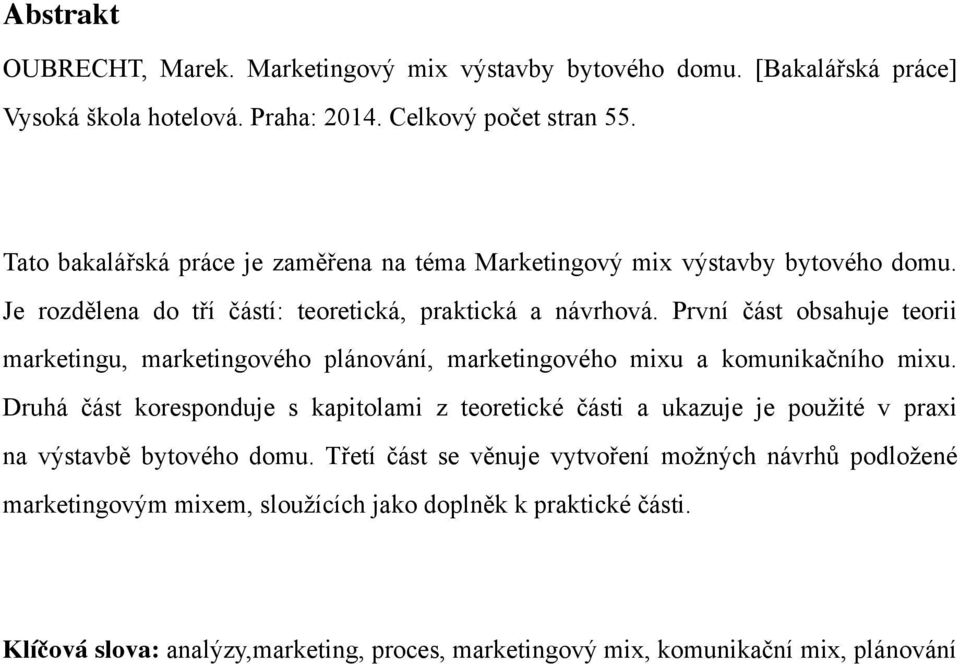 První část obsahuje teorii marketingu, marketingového plánování, marketingového mixu a komunikačního mixu.